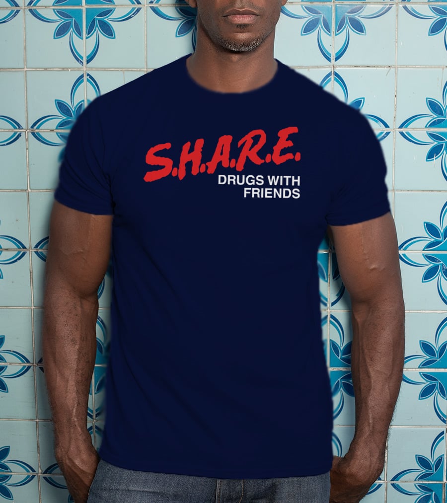 S.H.A.R.E. Drugs With Friends T-Shirt