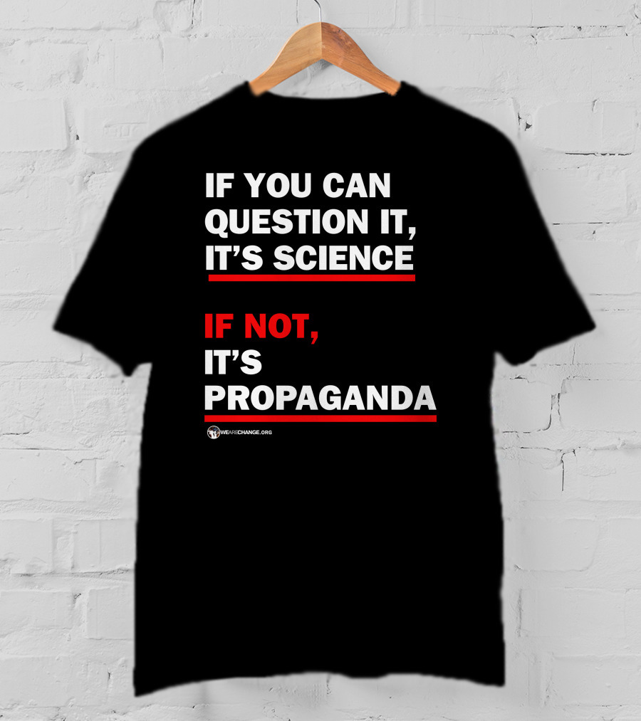 If You Can Question It It's Science If Not It's Propaganda WeAreChange.org T-Shirt