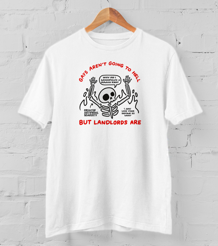 Gays Aren't Going To Hell But Landlords Are Skeleton Created Artificial Scarcity Monopolize A Human Right T-Shirt