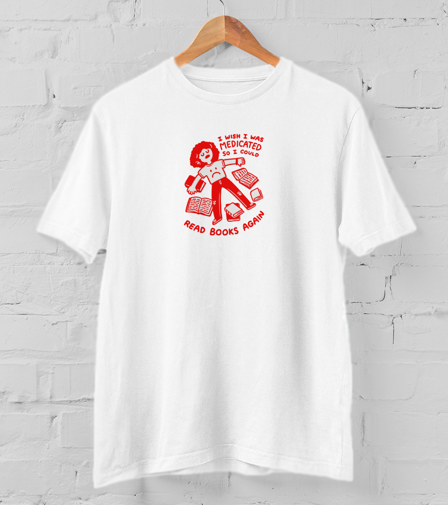I Wish I Was Medicated So I Could Read Books Again T-Shirt