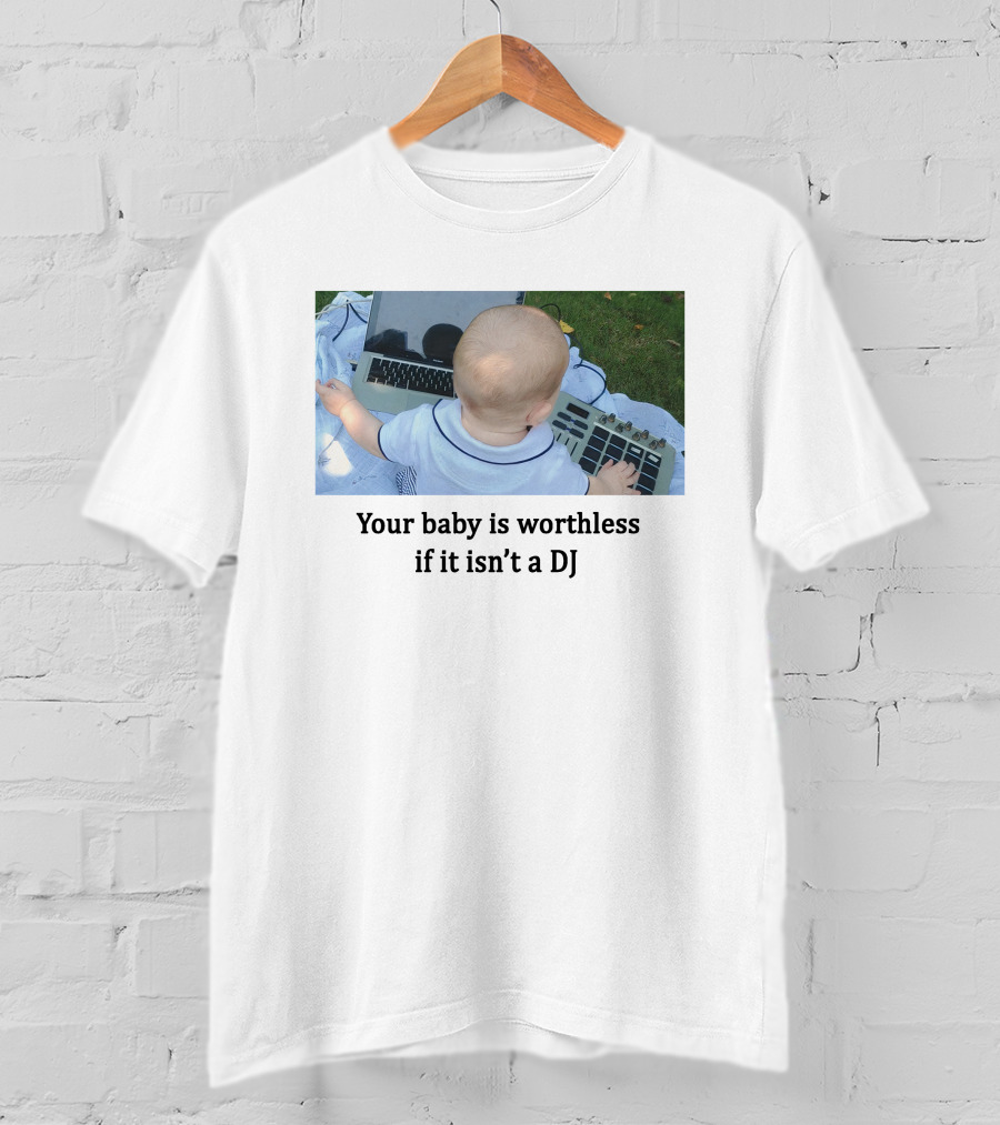 Your Baby Is Worthless If It Isn't A DJ – Cute Infant Playing DJ Equipment Outdoors T-Shirt