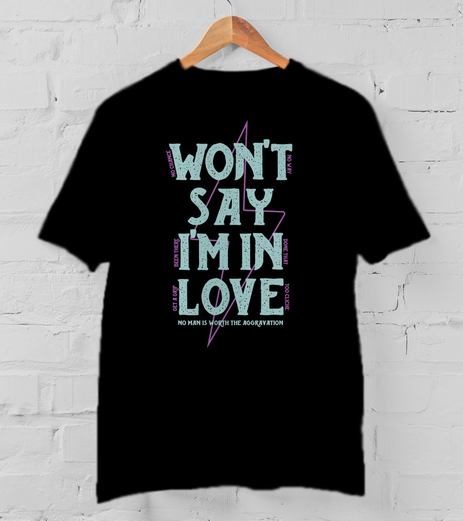 Won't Say I'm In Love No Chance No Way Been There Done That No Man Is Worth The Aggravation T-Shirt