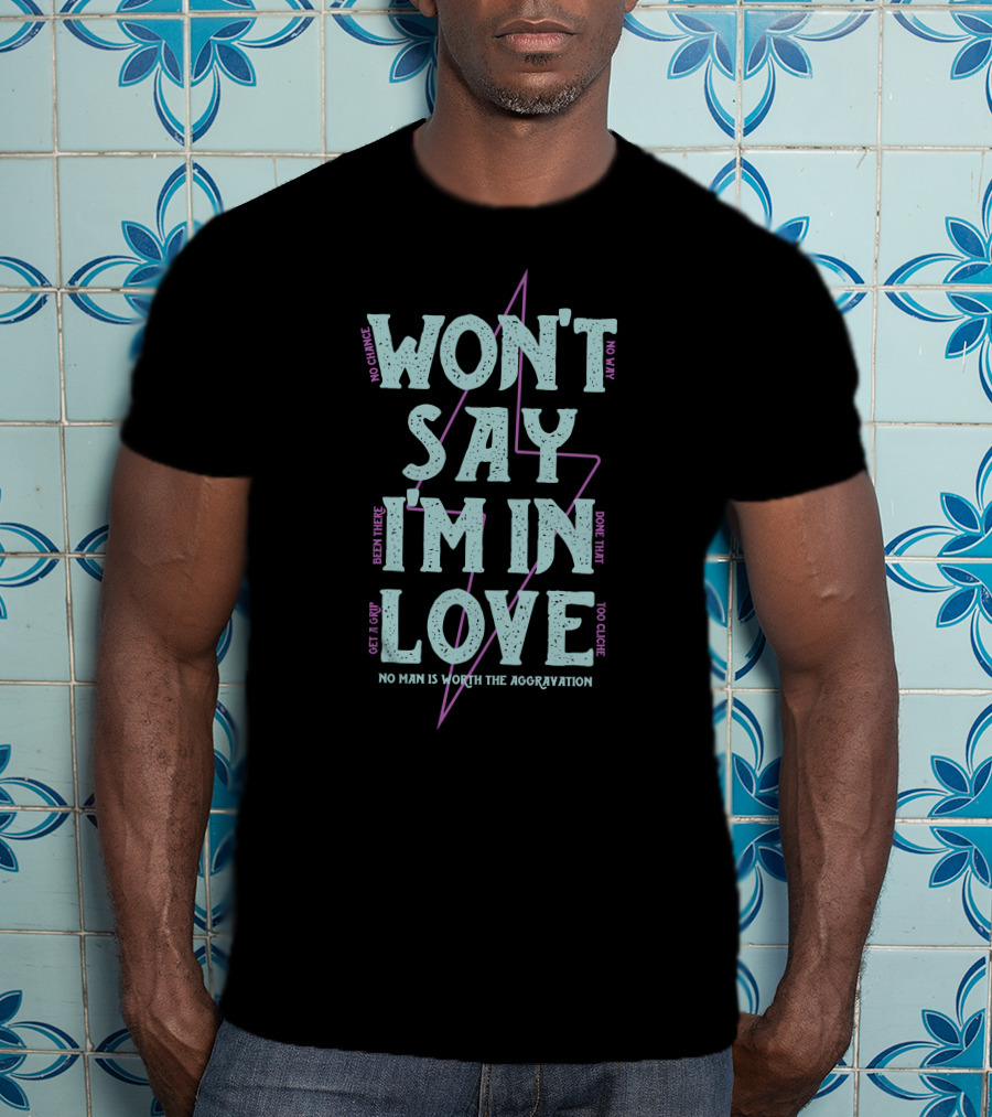 Won't Say I'm In Love No Chance No Way Been There Done That No Man Is Worth The Aggravation T-Shirt