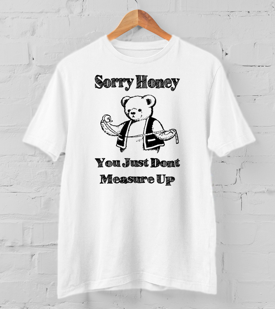 Sorry Honey You Just Dont Measure Up Bear With Measuring Tape T-Shirt