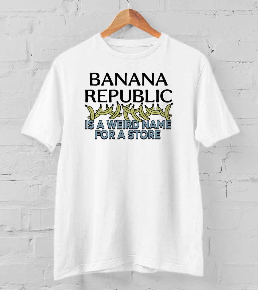 BANANA REPUBLIC IS A WEIRD NAME FOR A STORE Graphic Text With Bananas T-Shirt