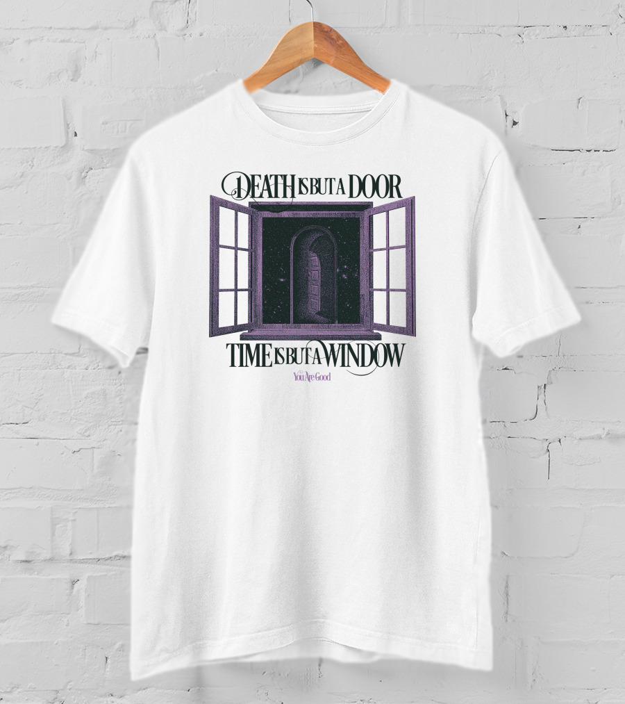 Death Is But A Door Time Is But A Window You're Good T-Shirt