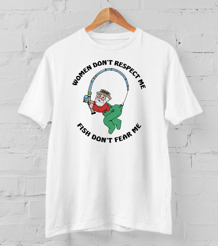 Women Don't Respect Me Fish Don't Fear Me Fisherman With Rod T-Shirt