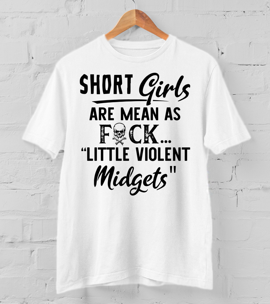 Short Girls Are Mean As Fck Little Violent Midgets T-Shirt
