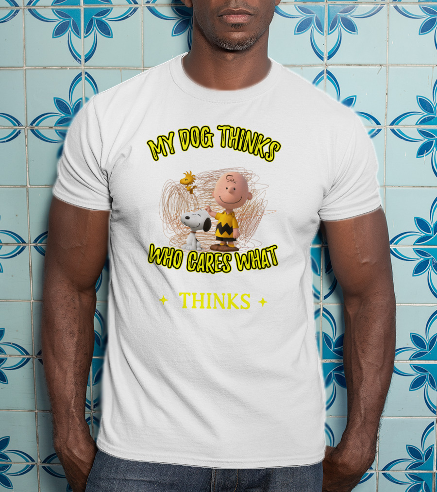 My Dog Thinks Who Cares What Thinks T-Shirt