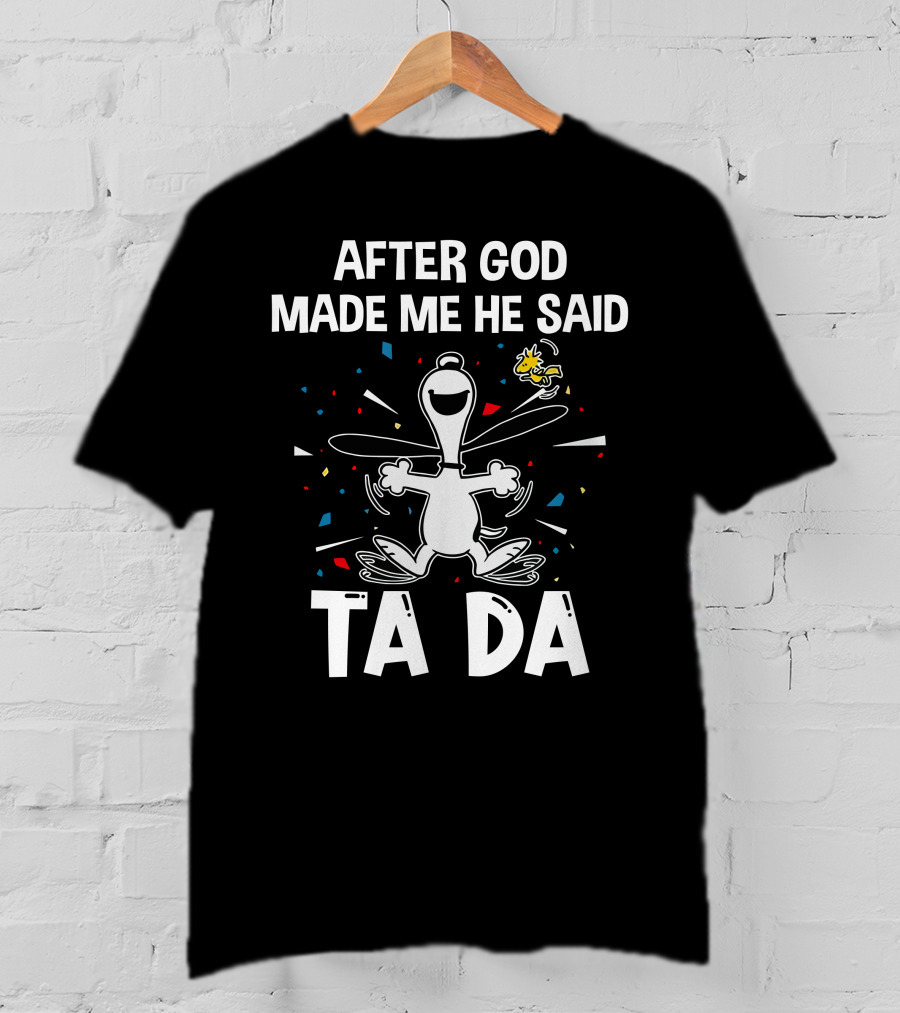 After God Made Me He Said Ta Da Snoopy Woodstock T-Shirt
