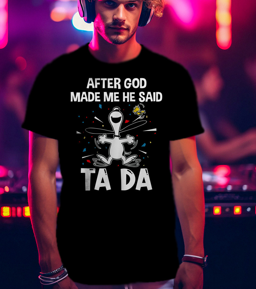 After God Made Me He Said Ta Da Snoopy Woodstock T-Shirt