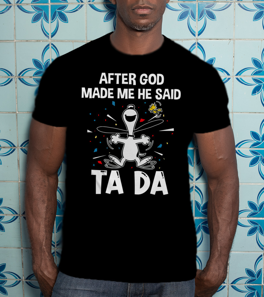 After God Made Me He Said Ta Da Snoopy Woodstock T-Shirt