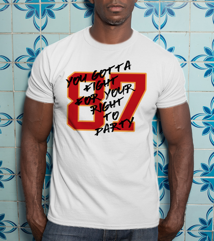 You Gotta Fight For Your Right To Party 87 Kansas City Football Chiefs T-Shirt