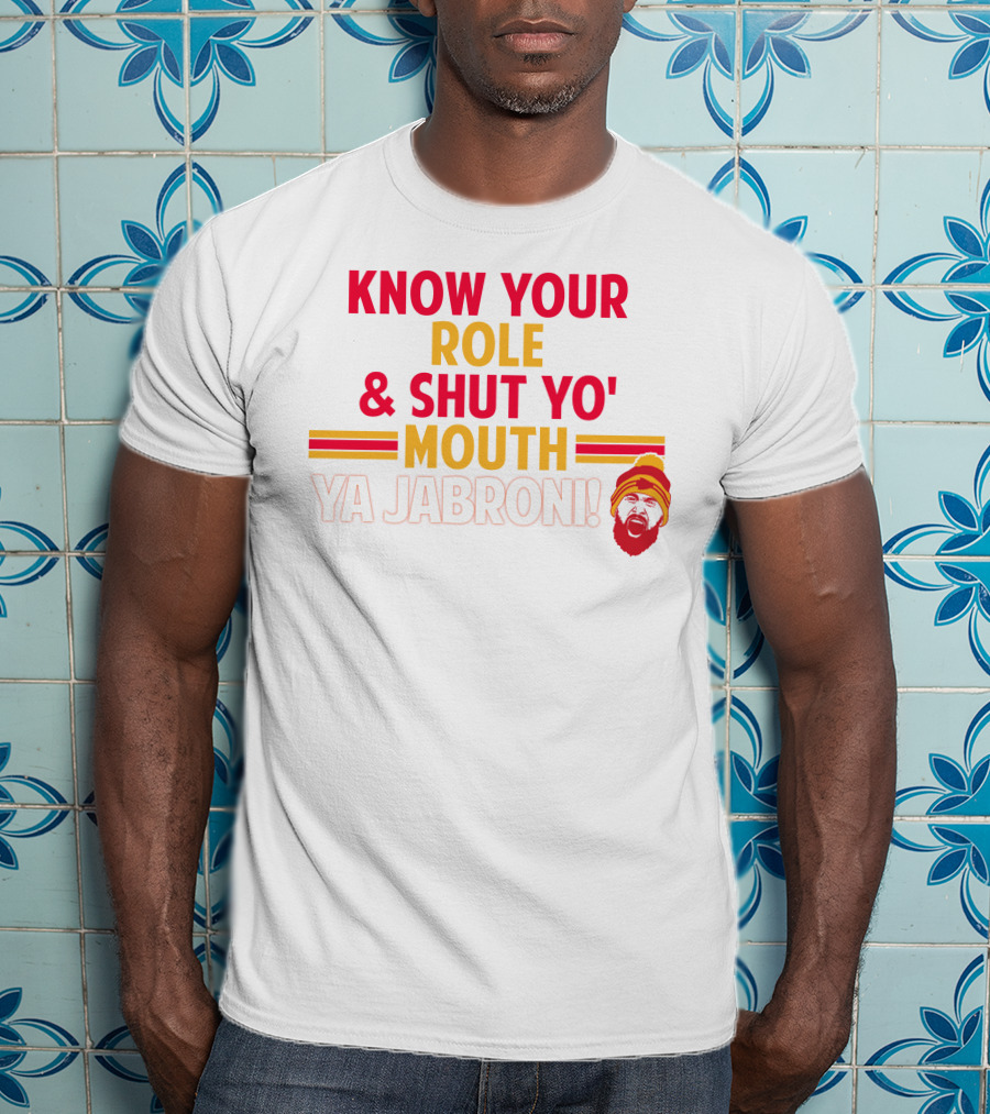 Travis Kelce Know Your Role And Shut Yo' Mouth Ya Jabroni T-Shirt