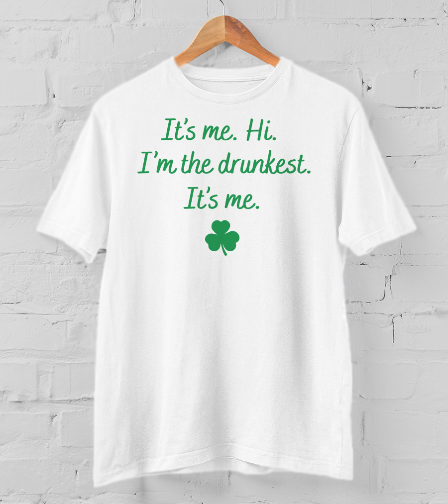 It's Me Hi I'm The Drunkest It's Me Shamrock T-Shirt