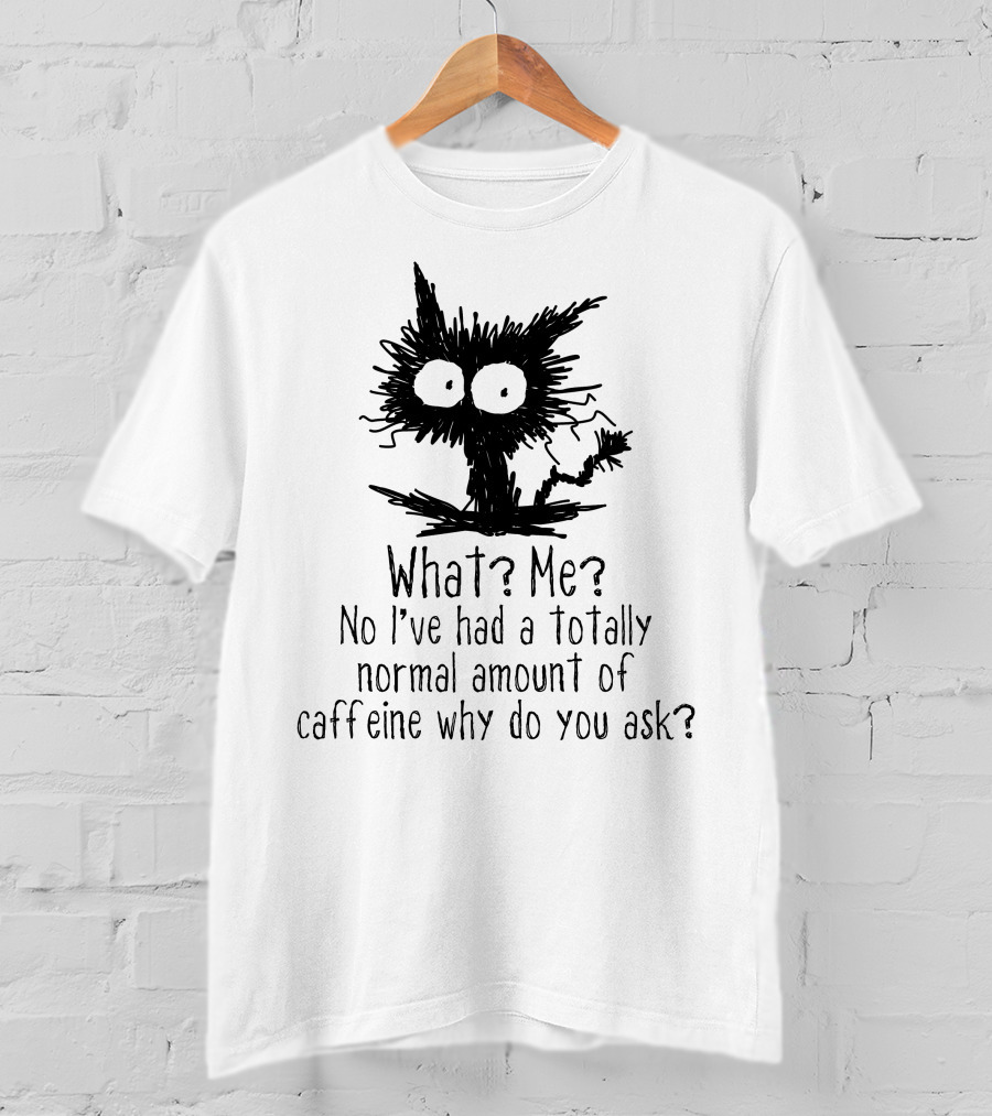 Black Cat What Me No I've Had A Totally Normal Amount Of Caffeine Why Do You Ask T-Shirt
