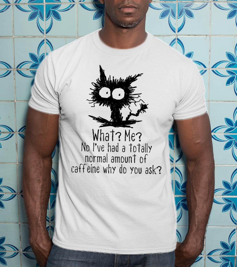 Black Cat What Me No I've Had A Totally Normal Amount Of Caffeine Why Do You Ask T-Shirt