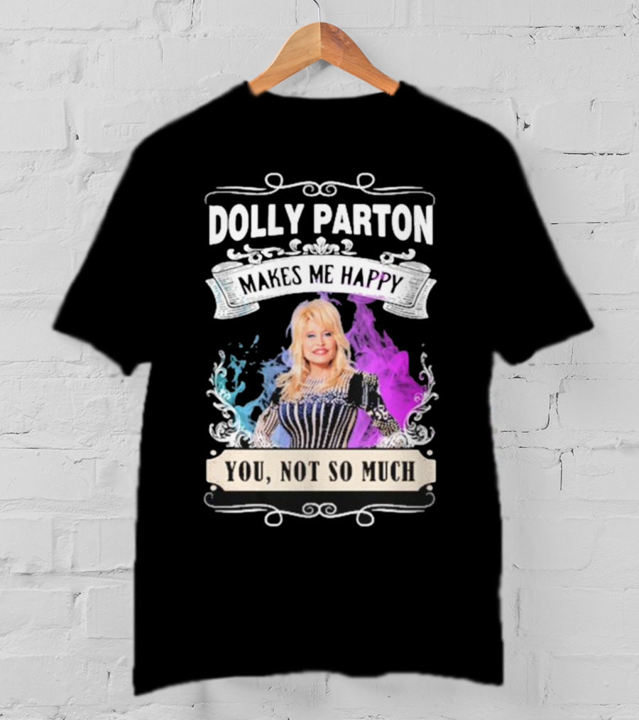 Dolly Parton Makes Me Happy You Not So Much Colorful T-Shirt