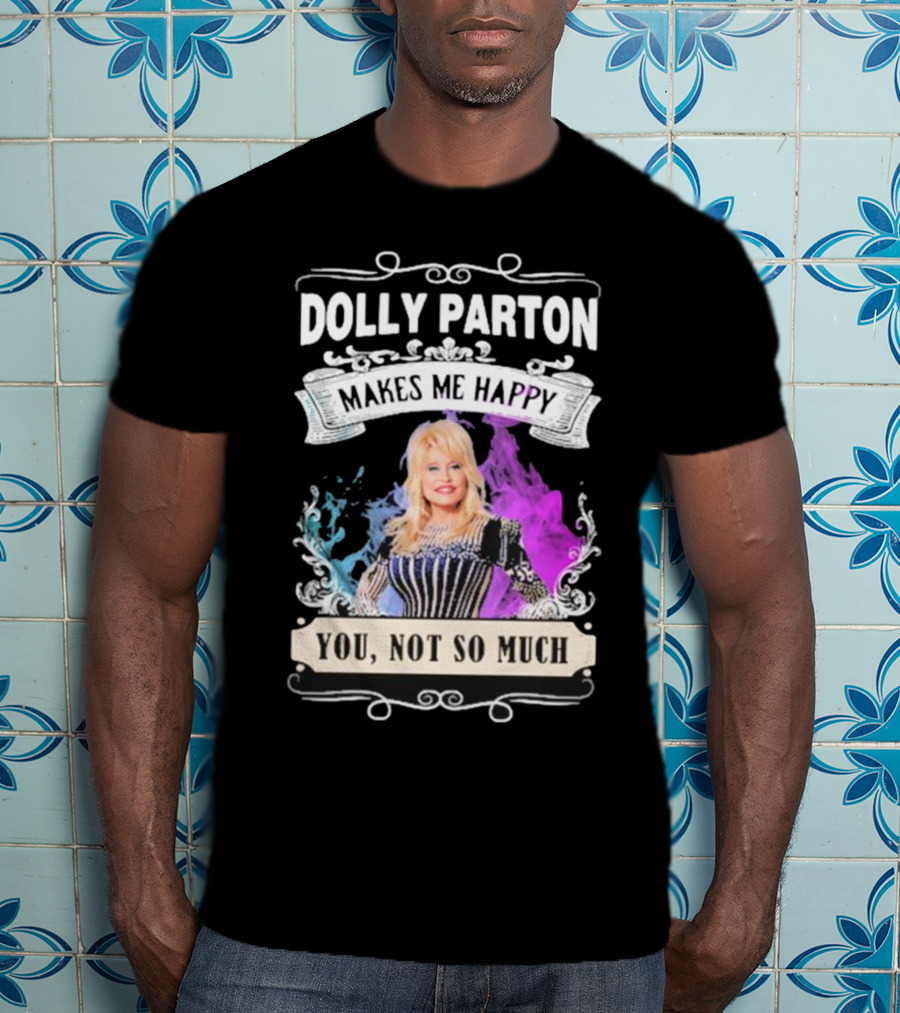 Dolly Parton Makes Me Happy You Not So Much Colorful T-Shirt