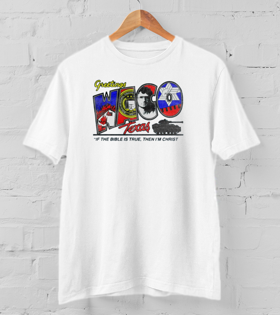 Greetings From Waco Texas Branch Davidians If The Bible Is True Then I Am Christ T-Shirt