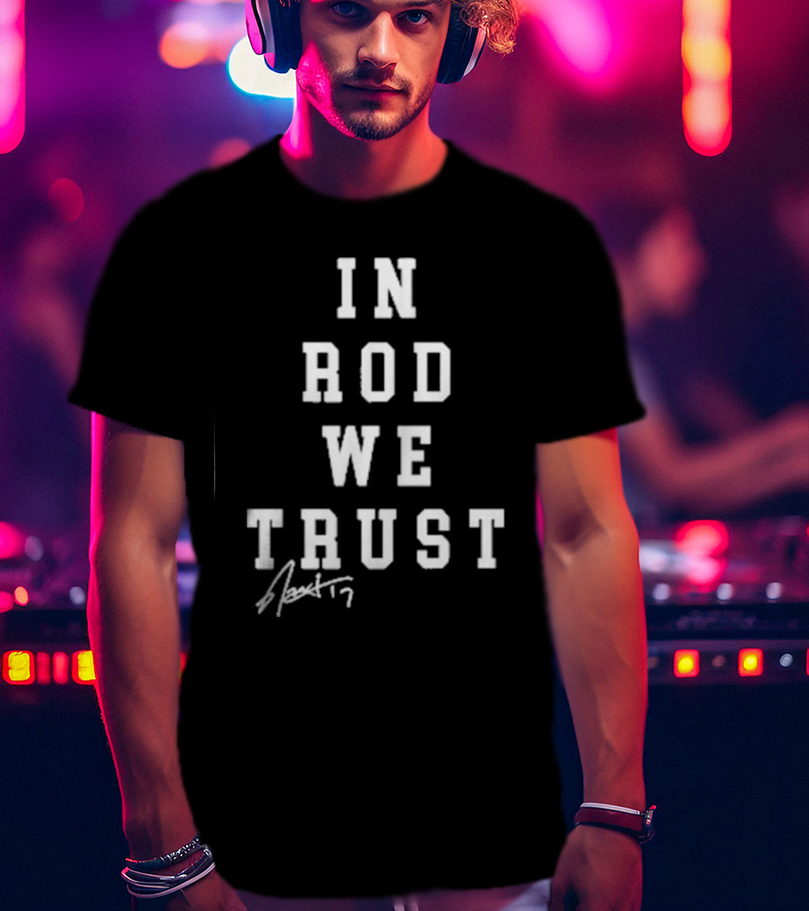 In Rod We Trust Rod Brind’S ’17 Signature T-Shirt