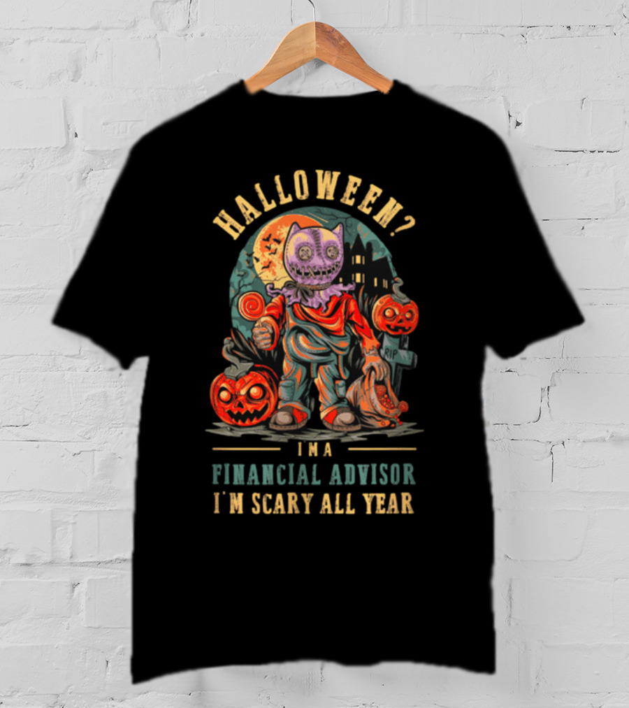 Halloween? I'm A Financial Advisor I'm Scary All Year T-Shirt