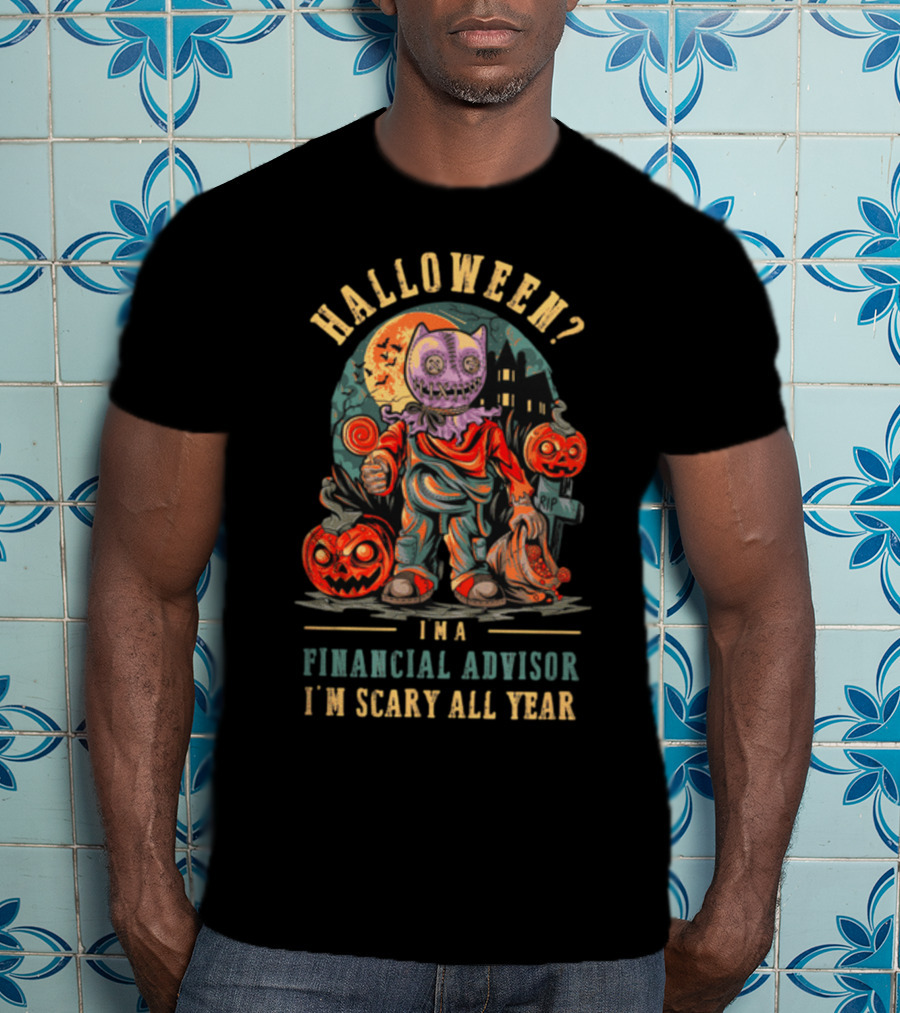 Halloween? I'm A Financial Advisor I'm Scary All Year T-Shirt