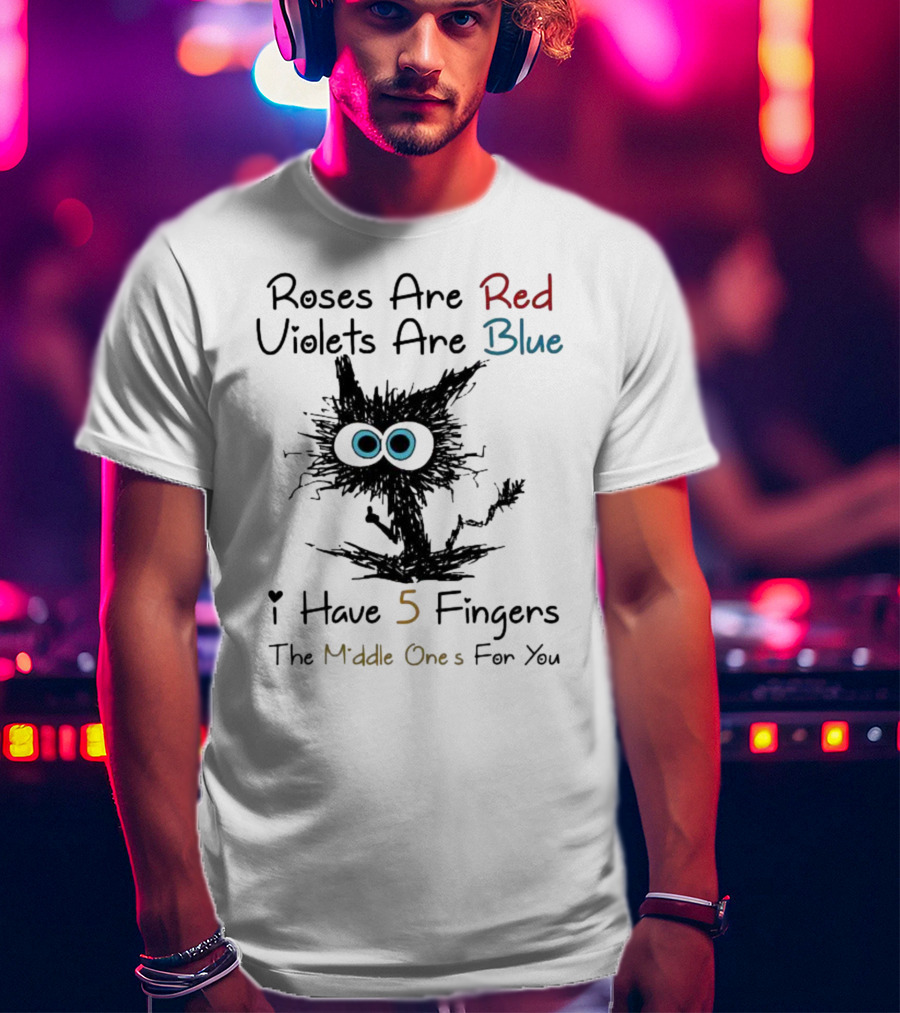 Roses Are Red Violets Are Blue Black Cat I Have 5 Fingers The Middle Ones For You T-Shirt