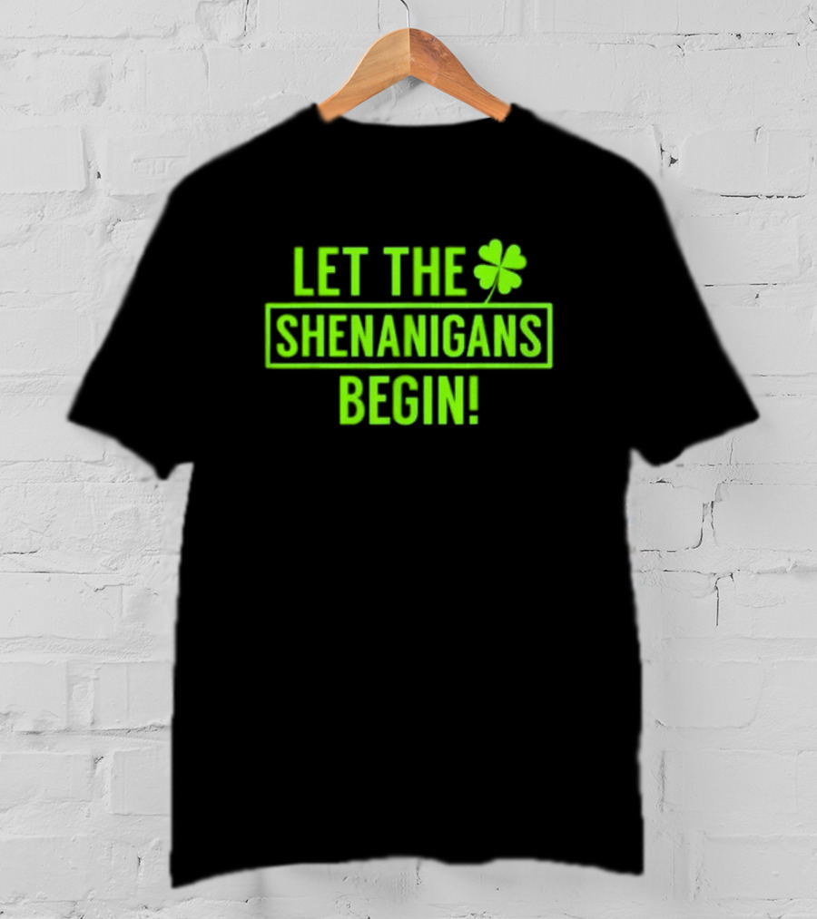 Let The Shenanigans Begin Saint Patricks Shamrock Holiday Fun T-Shirt