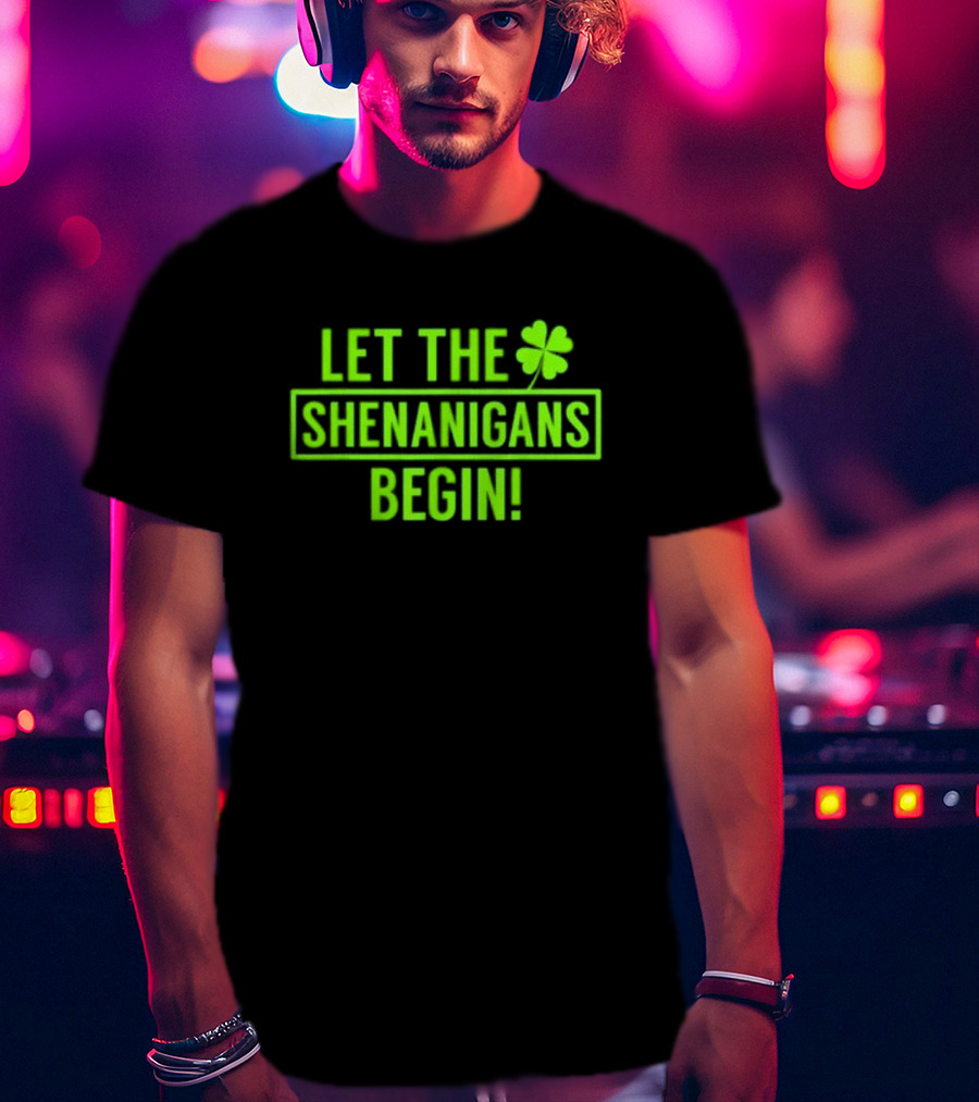 Let The Shenanigans Begin Saint Patricks Shamrock Holiday Fun T-Shirt