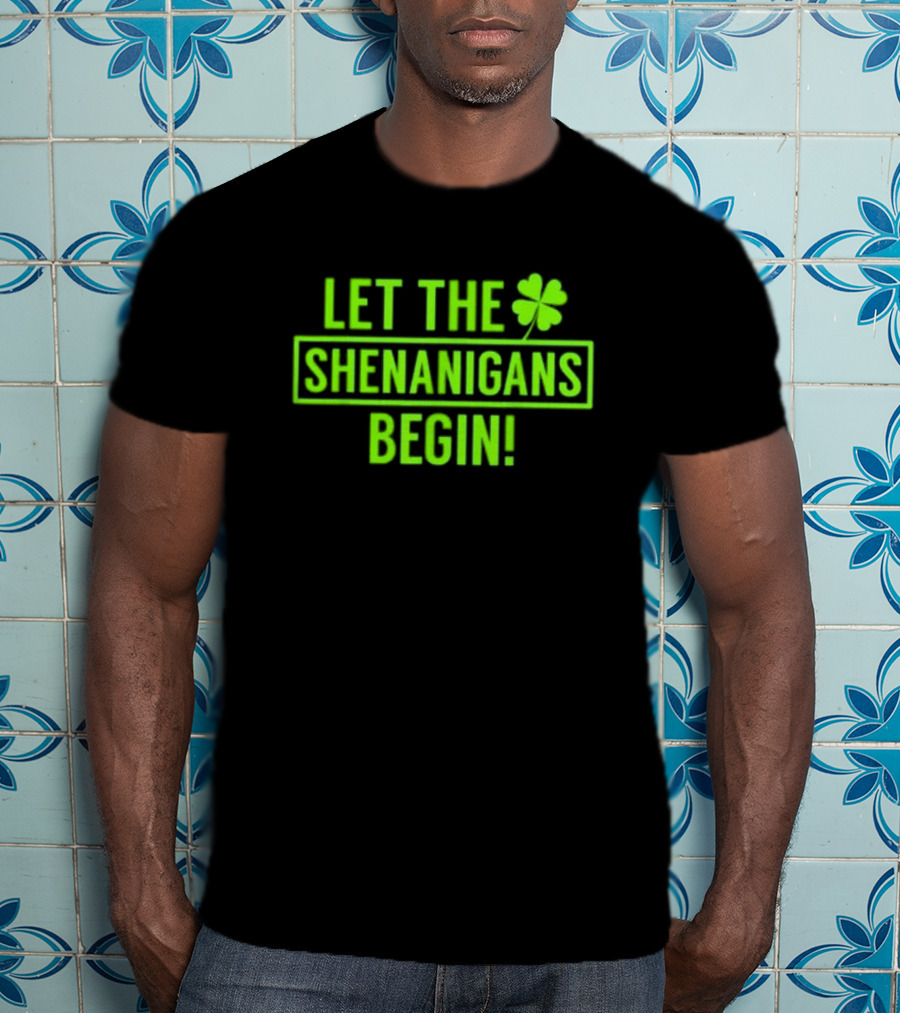 Let The Shenanigans Begin Saint Patricks Shamrock Holiday Fun T-Shirt