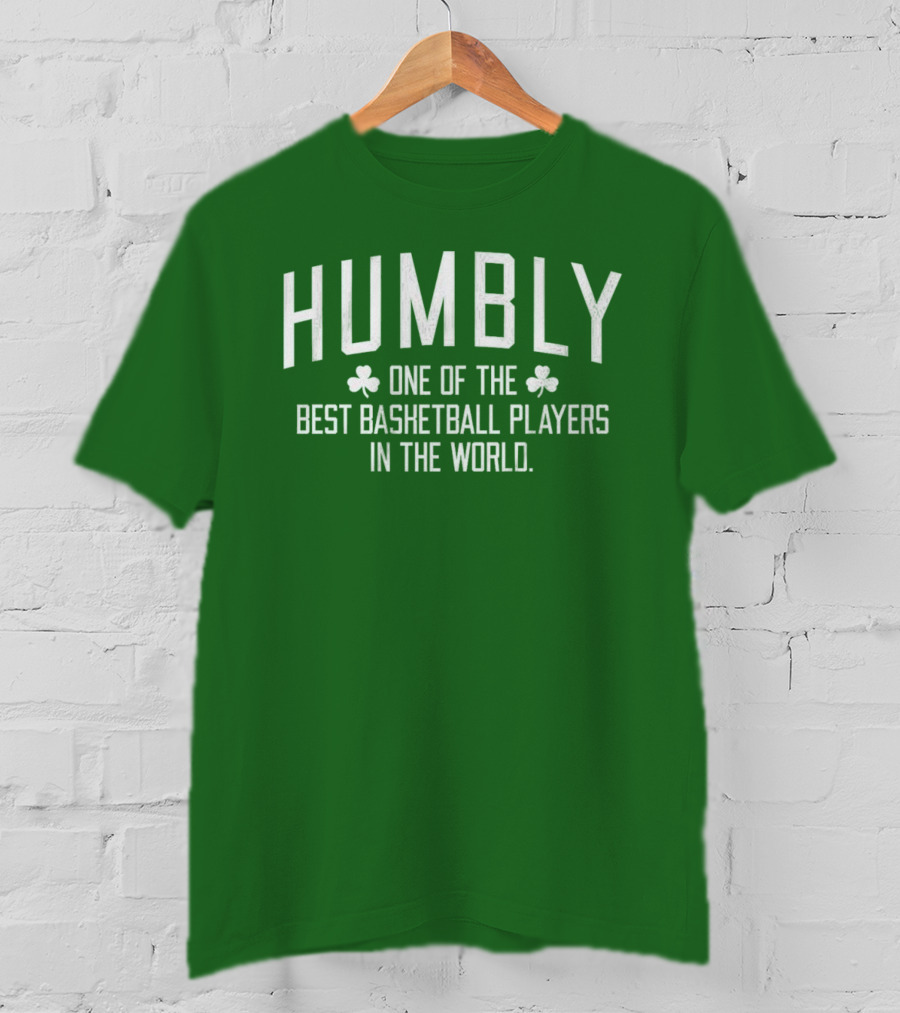 Humbly One Of The Best Basketball Players In The World With Shamrocks T-Shirt