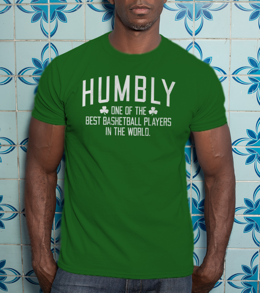 Humbly One Of The Best Basketball Players In The World With Shamrocks T-Shirt
