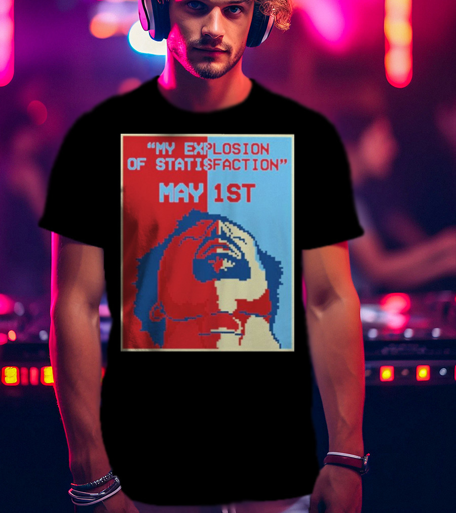 My Explosion Of Satisfaction May 1st Therealrtu T-Shirt