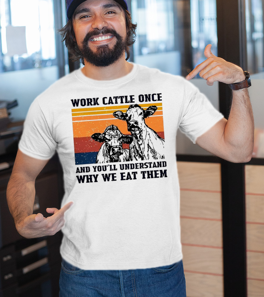 Work Cattle Once And You'll Understand Why We Eat Them Vintage Style Cows T-Shirt