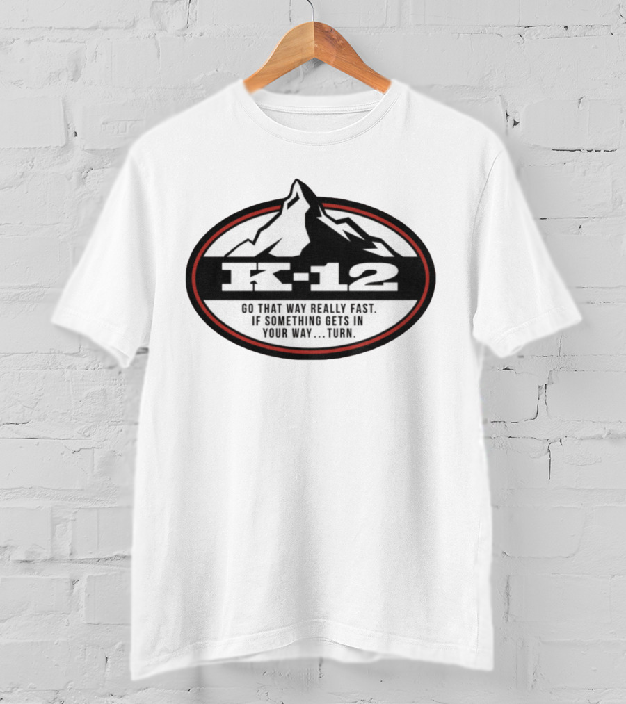 K-12 Go That Way Really Fast If Something Gets In Your Way Turn Mountains T-Shirt