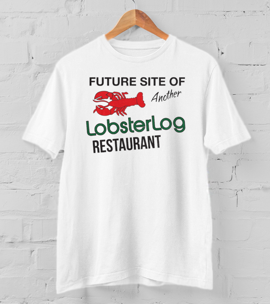Future Site Of Another Lobster Log Restaurant T-Shirt