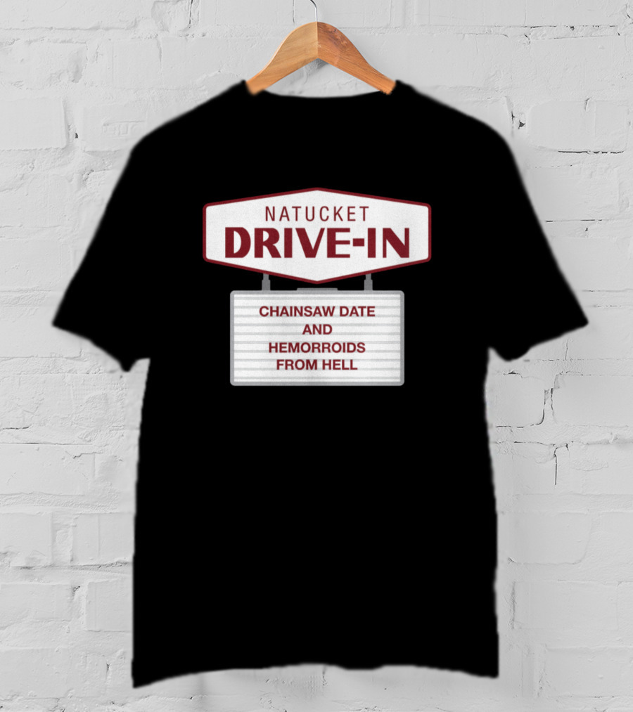 Nantucket Drive-In Chainsaw Date And Hemorrhoids From Hell T-Shirt