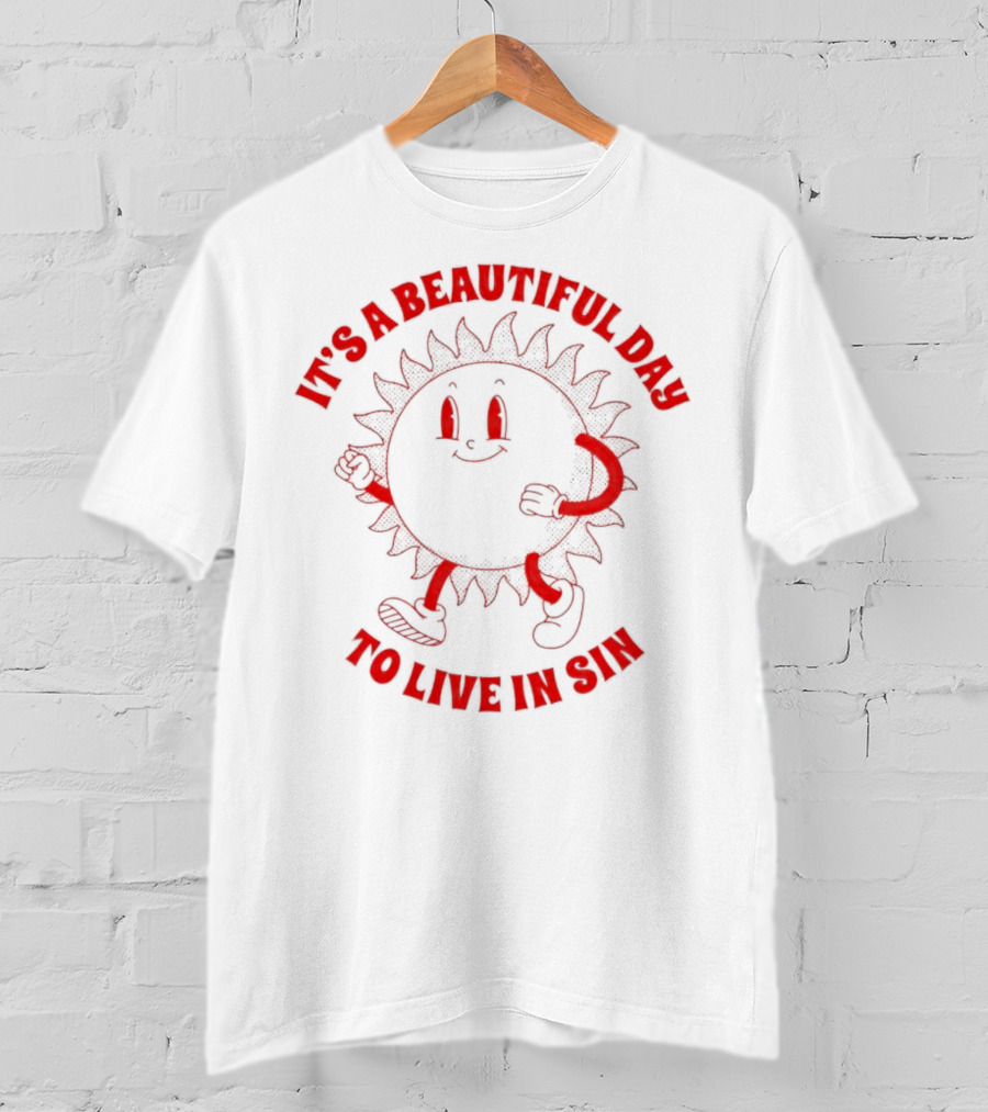 It's A Beautiful Day To Live In Sin Sun With A Smiling Face And Marching Legs T-Shirt
