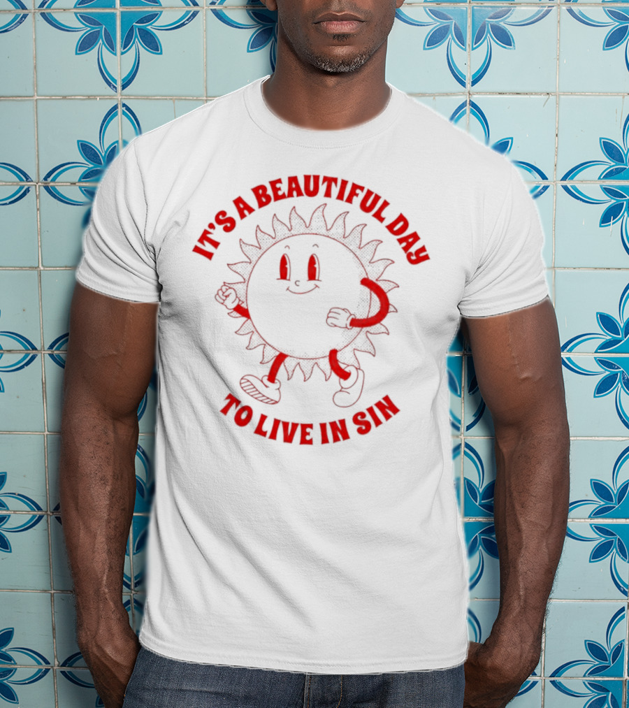 It's A Beautiful Day To Live In Sin Sun With A Smiling Face And Marching Legs T-Shirt