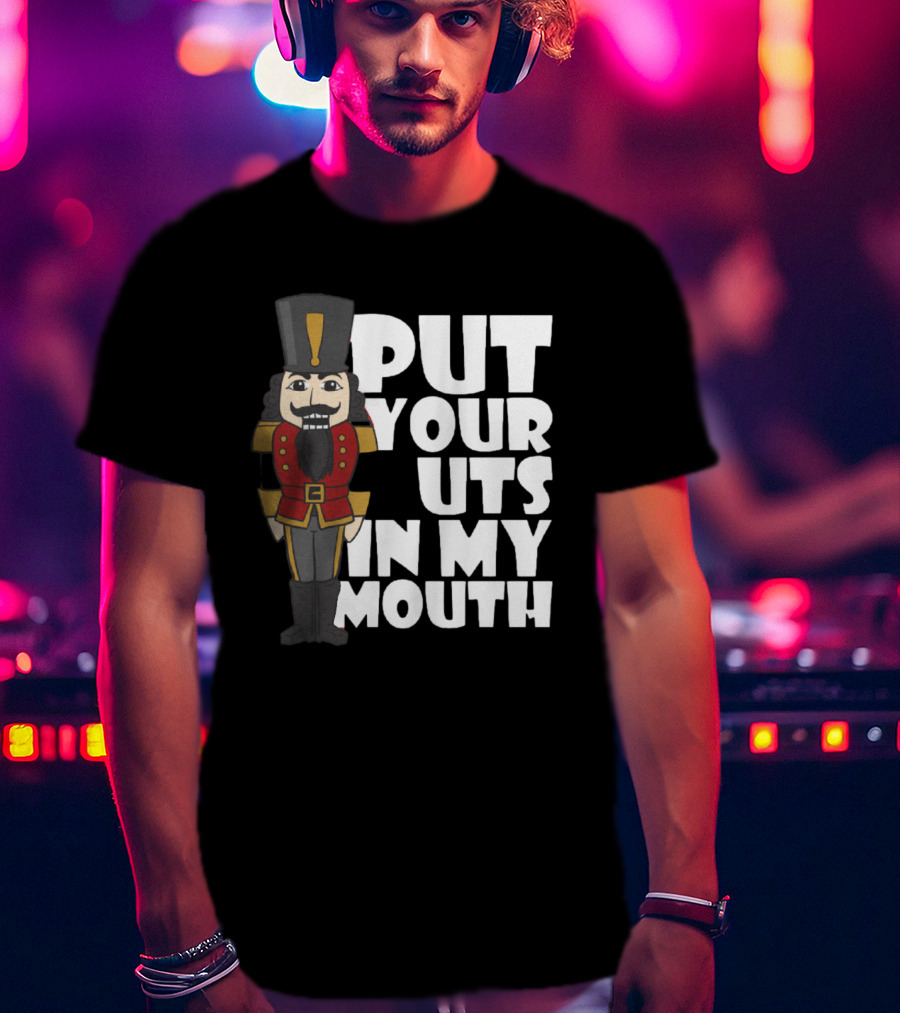 Put Your Nuts In My Mouth Nutcracker T-Shirt