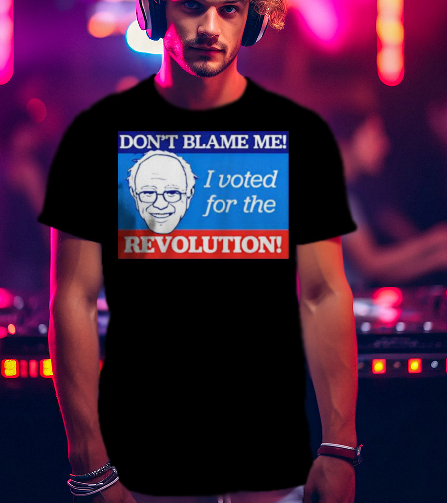 Don’t Blame ME I Voted For The Revolution T-Shirt