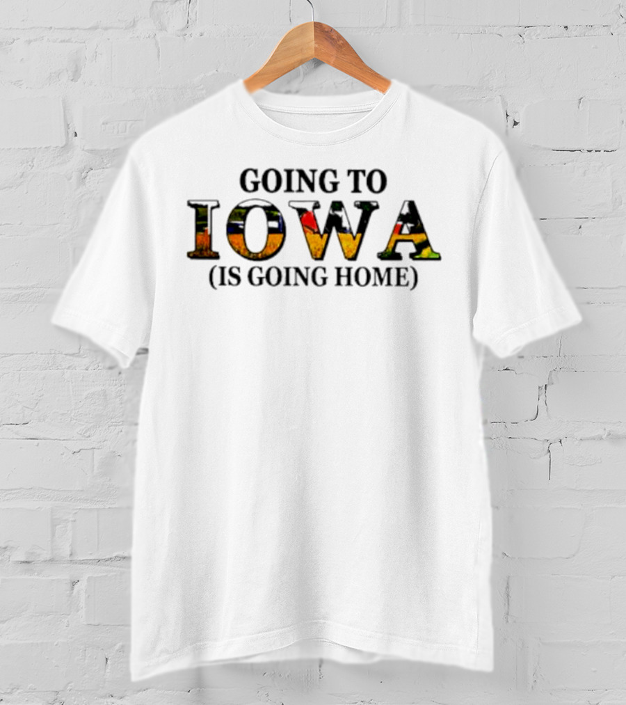 Going To Iowa Is Going Home T-Shirt