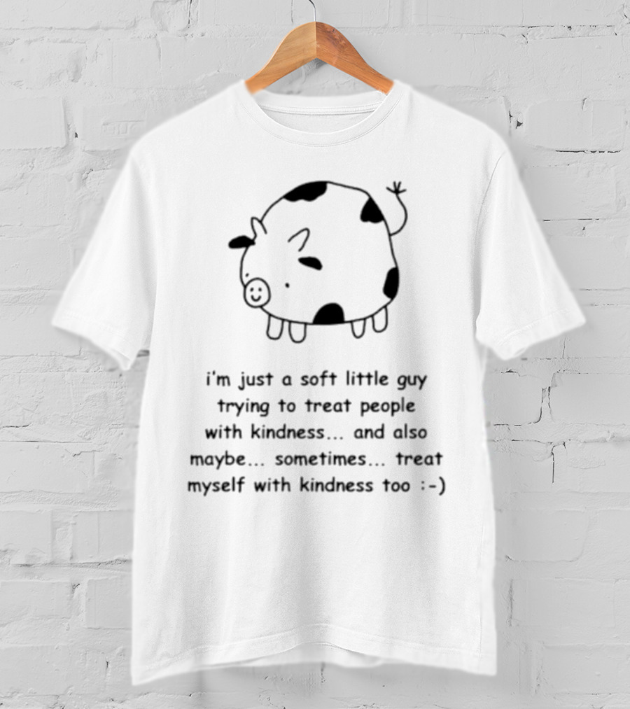 I’m Just A Soft Little Guy Trying To Treat People With Kindness And Also Maybe Treat Myself Too :-) T-Shirt