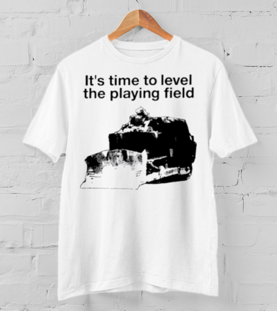 It's Time To Level The Playing Field Bulldozer Image T-Shirt