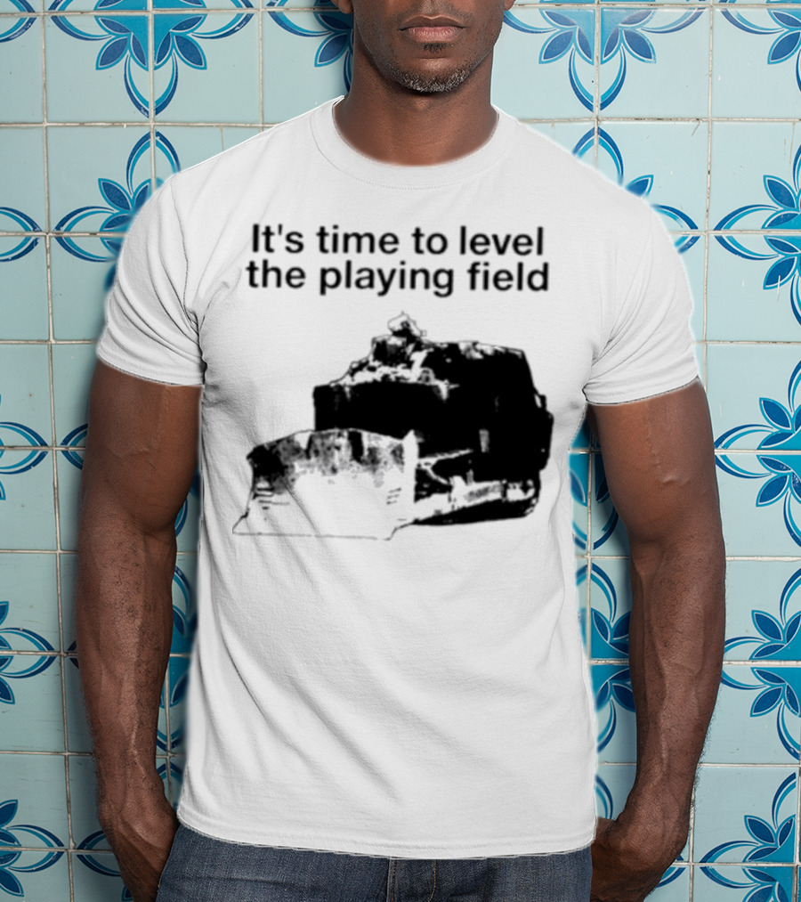It's Time To Level The Playing Field Bulldozer Image T-Shirt