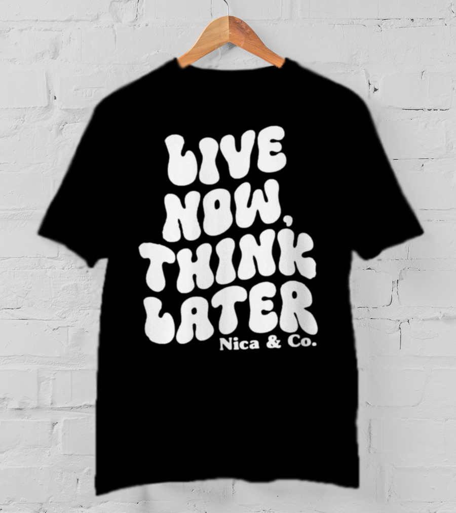 Nicolette Durazzo Merch Live Now Think Later Nica And Co T-Shirt