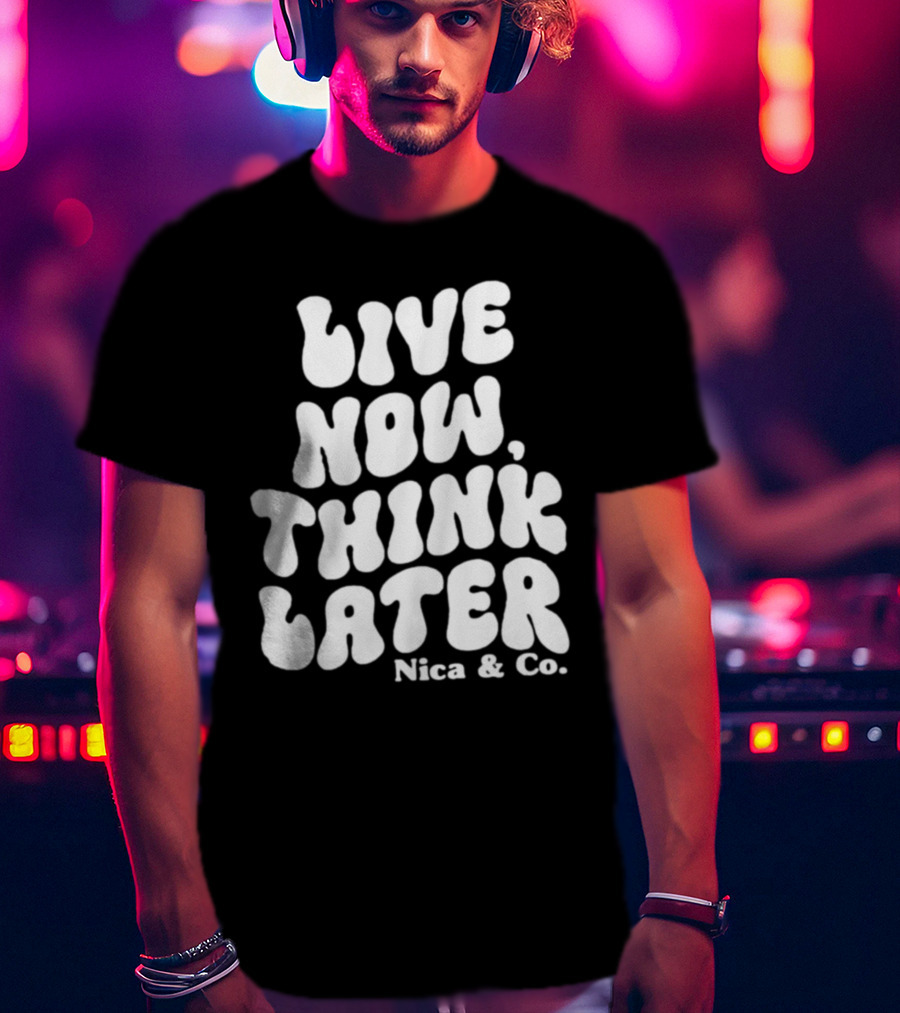 Nicolette Durazzo Merch Live Now Think Later Nica And Co T-Shirt