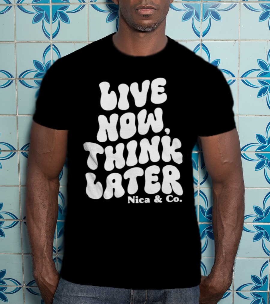 Nicolette Durazzo Merch Live Now Think Later Nica And Co T-Shirt