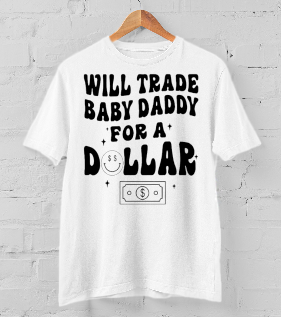 Will Trade Baby Daddy For A Dollar With Money Symbol And Smiley Face T-Shirt